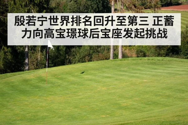 殷若宁世界排名回升至第三 正蓄力向高宝璟球后宝座发起挑战